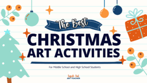 The Best Christmas Art Activities for Middle & High School (Print-and-Go Lessons 2025)