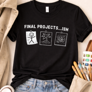 last day of class teacher shirt final projects ish