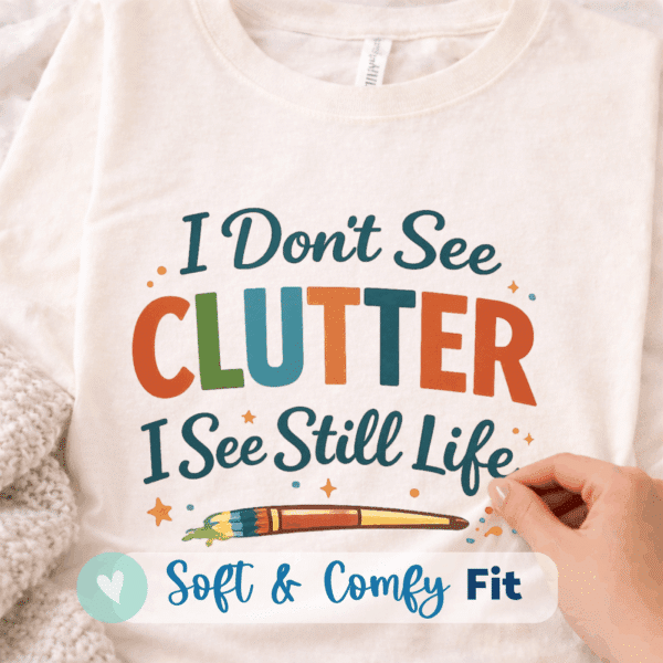 Still Life Shirt – I Don’t See Clutter I See Still Life Funny Tee - Image 3