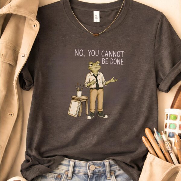 Art Room Humor Shirt – No You Cannot Be Done Frog Teacher Tee Funny - Image 2