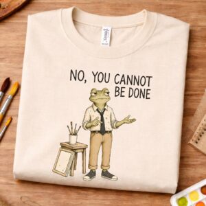 Art room humor shirt with No You Cannot Be Done Vincent Van Frog design