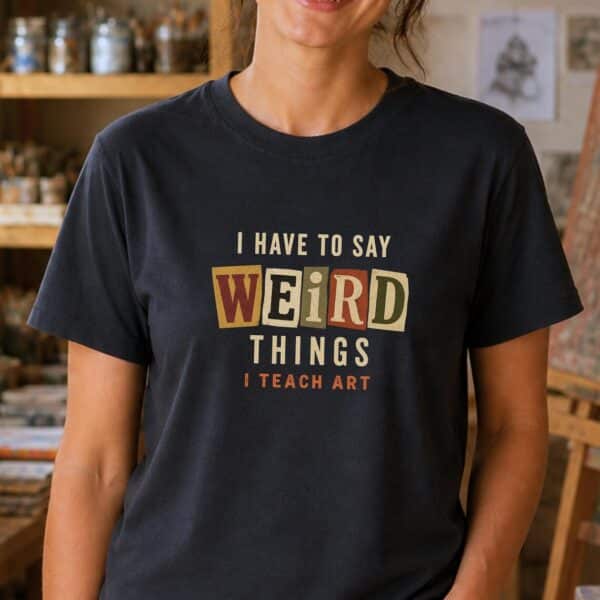 Art Teacher Humor Shirt – I Have Weird Things To Say I Teach Art Funny Teacher Tee - Image 3
