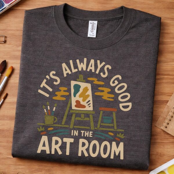 Art Room Shirt – It's Always Good in the Art Room Inspiring Tee - Image 2