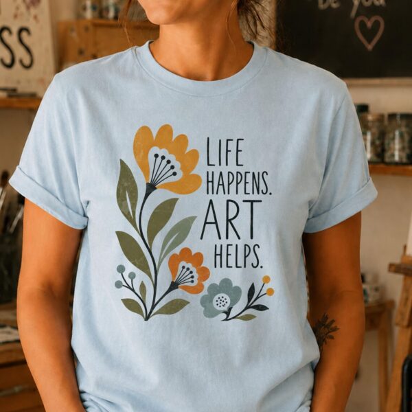 Art Therapy Shirt – Life Happens Art Helps Artist Inspiring Graphic Tee - Image 2