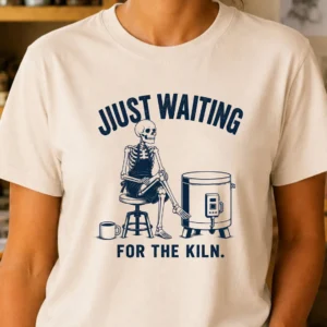 Ceramic artist shirt featuring Just Waiting for the Kiln design