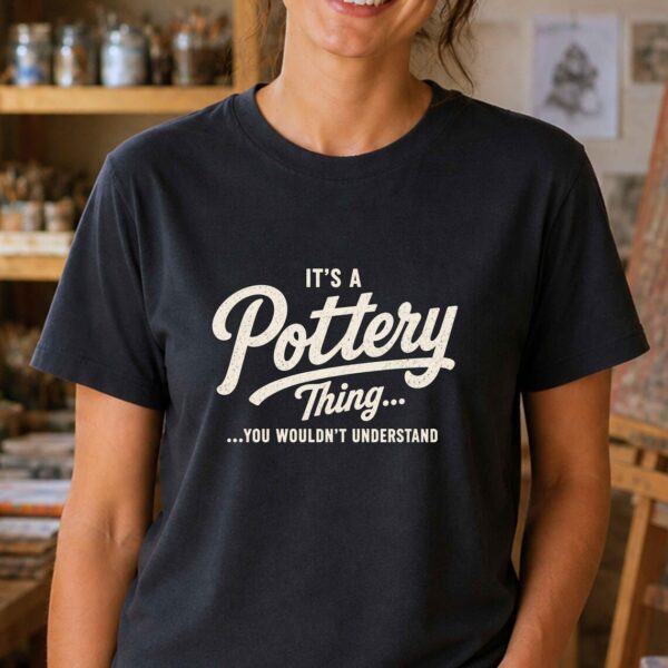 Pottery Gift Shirt – It's a Pottery Thing Ceramic Artist FunnyTee - Image 2
