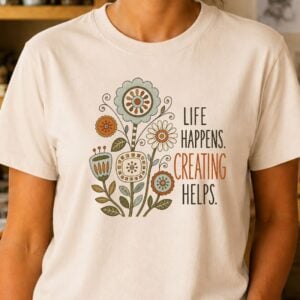 Creative self care shirt featuring Life Happens Creating Helps design