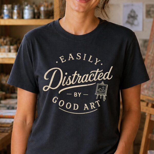Art Lover Shirt – Easily Distracted by Good Art Funny Tee - Image 2