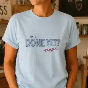 Funny art student shirt featuring Am I Done Yet Nope design