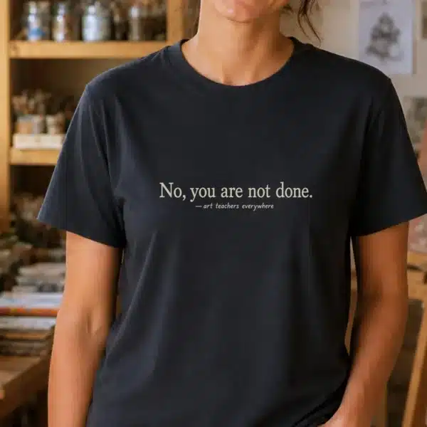 Teacher Feedback Shirt – No You Are Not Done Funny Art Tee - Image 3