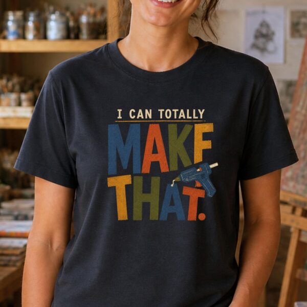 Maker Shirt – I Can Totally Make That Funny Artist Tee - Image 3