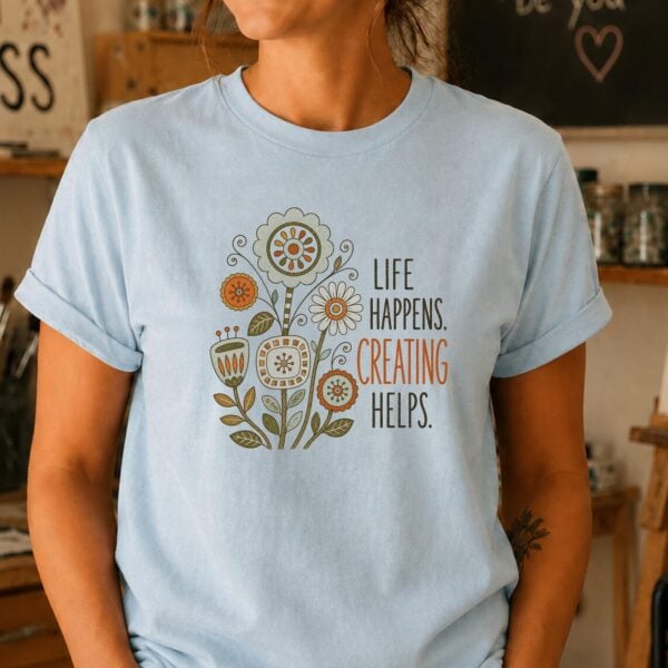 Creative Self Care Shirt – Life Happens Creating Helps Inspiring Floral Tee - Image 3