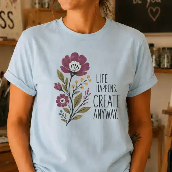 Creative Inspiration Shirt – Life Happens Create Anyway Inspirational Tee - Image 2