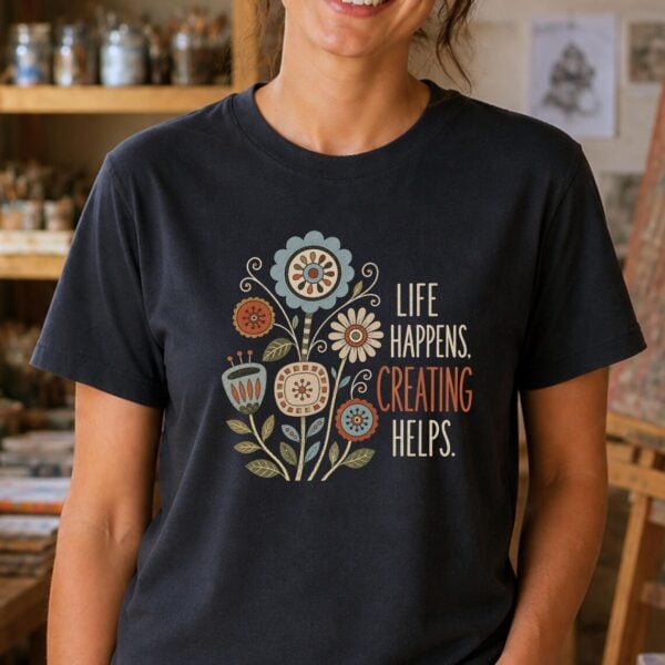 Creative Self Care Shirt – Life Happens Creating Helps Inspiring Floral Tee - Image 2