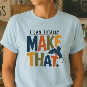 Maker shirt featuring I Can Totally Make That design