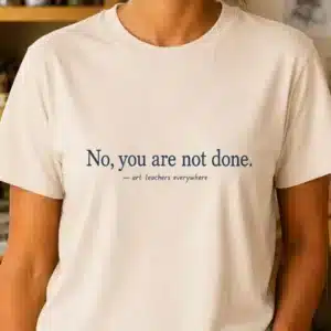 Teacher feedback shirt featuring No You Are Not Done design
