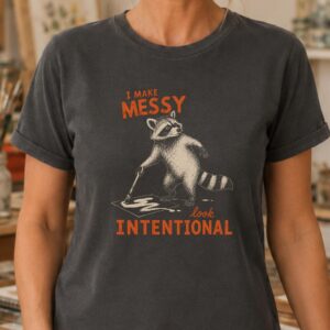 Funny artist shirt featuring I Make Messy Look Intentional