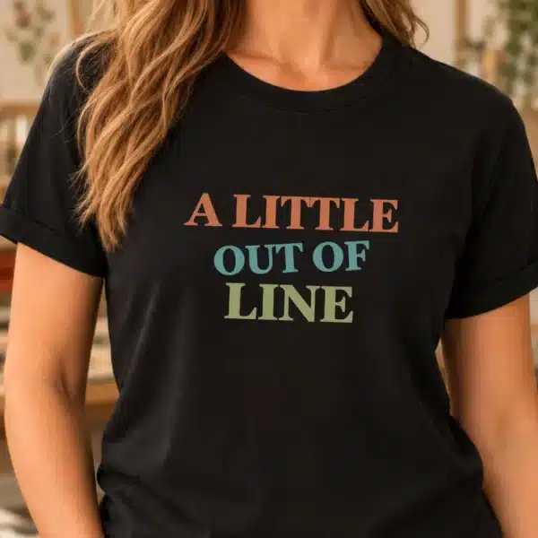 Funny Artist Quote Shirt – A Little Out of Line Tee - Image 2