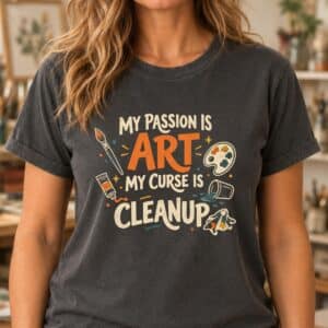 Funny art teacher gift featuring My Passion Is Art My Curse Is Cleanup