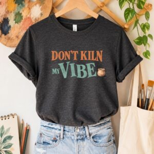 Pottery pun t shirt featuring Don't Kiln My Vibe